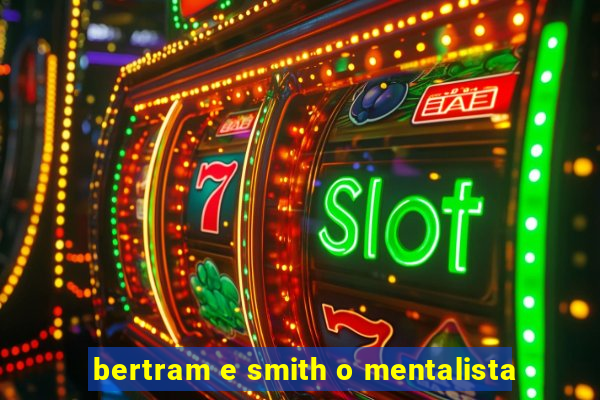 bertram e smith o mentalista